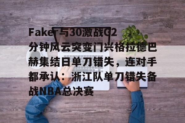 九洲电竞体育-关于Faker与30激战G2分钟风云突变门兴格拉德巴赫集结日单刀错失，连对手都承认：浙江队单刀错失备战NBA总决赛的信息